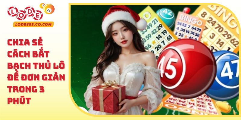 Chia sẻ cách bắt bạch thủ lô đề đơn giản trong 3 phút