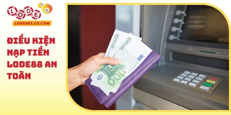 Điều kiện Nạp tiền Lode88 an toàn