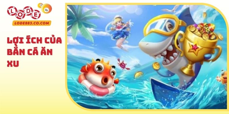 Lợi ích của Bắn cá ăn xu
