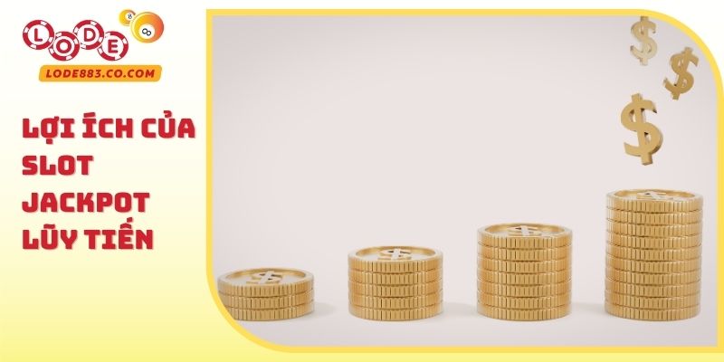 Lợi ích của Slot Jackpot lũy tiến