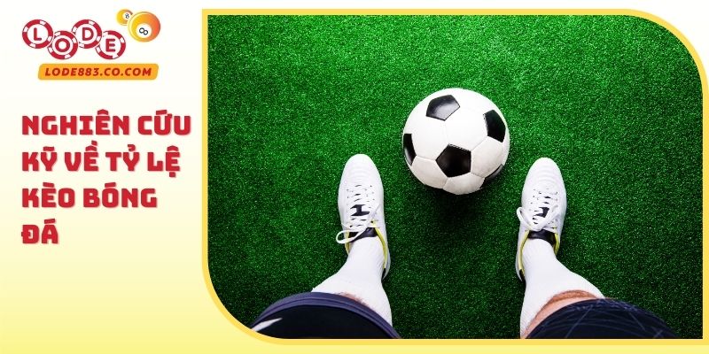 Nghiên cứu kỹ về Tỷ lệ kèo bóng đá