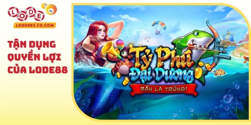 Tận dụng quyền lợi của Lode88