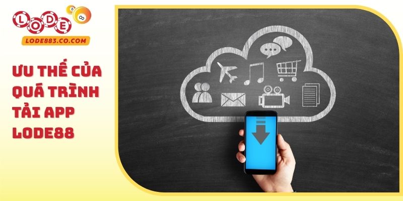 Ưu thế của quá trình Tải App Lode88